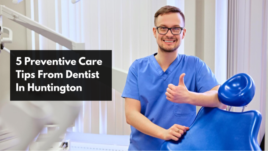 5 Preventive Care Tips From Dentist In Huntington 